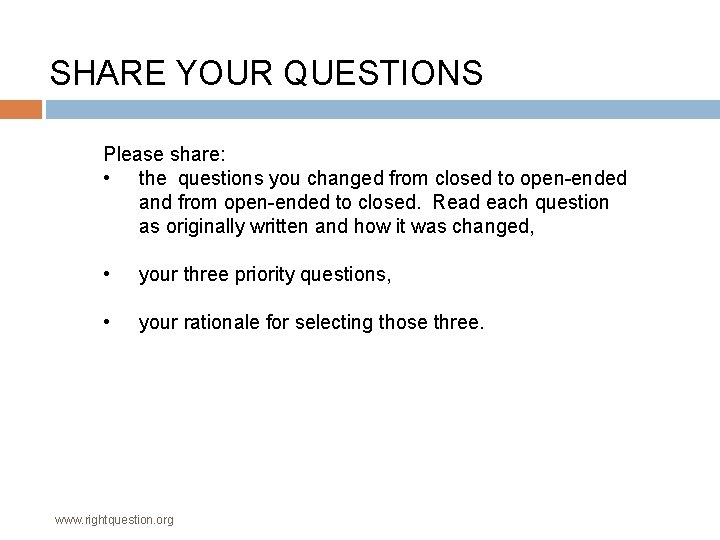 SHARE YOUR QUESTIONS Please share: • the questions you changed from closed to open-ended