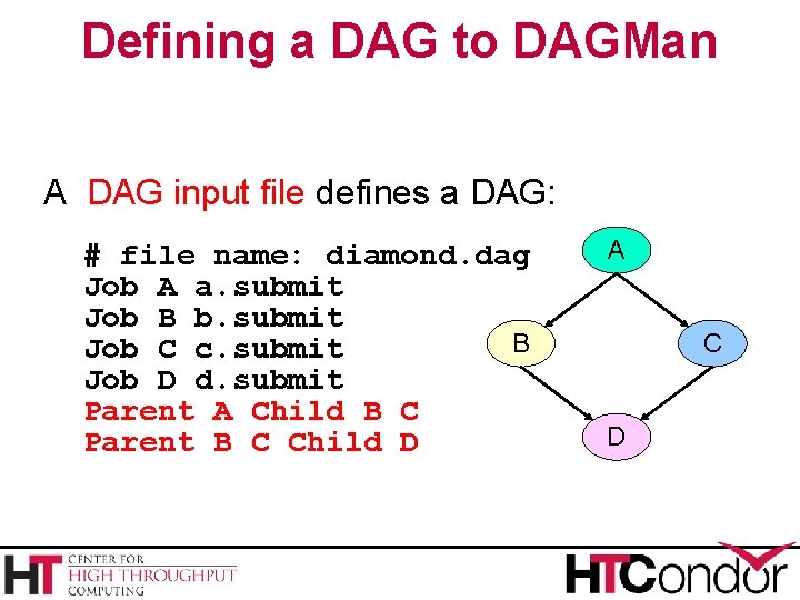 Defining a DAG to DAGMan A DAG input file defines a DAG: # file