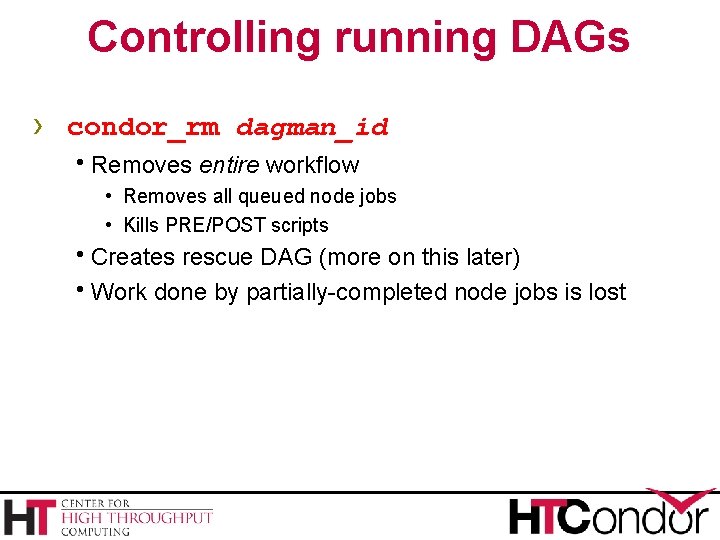 Controlling running DAGs › condor_rm dagman_id h. Removes entire workflow • Removes all queued