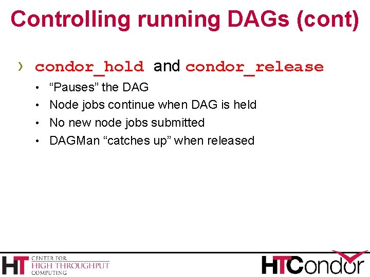 Controlling running DAGs (cont) › condor_hold and condor_release • “Pauses” the DAG • Node