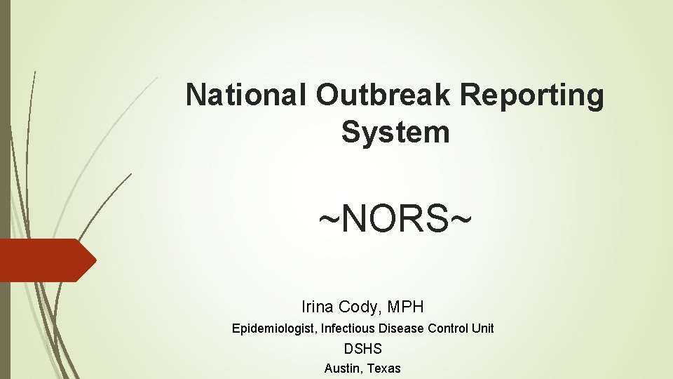 National Outbreak Reporting System ~NORS~ Irina Cody, MPH Epidemiologist, Infectious Disease Control Unit DSHS