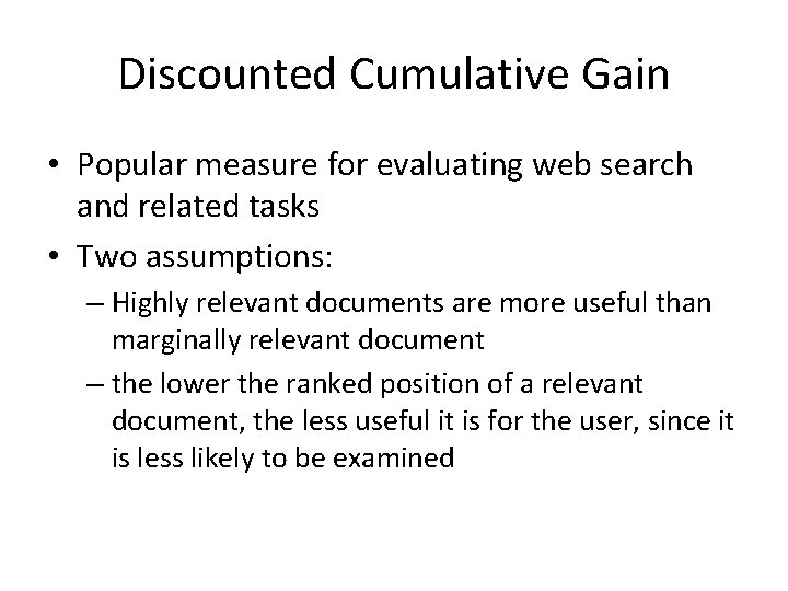 Discounted Cumulative Gain • Popular measure for evaluating web search and related tasks •