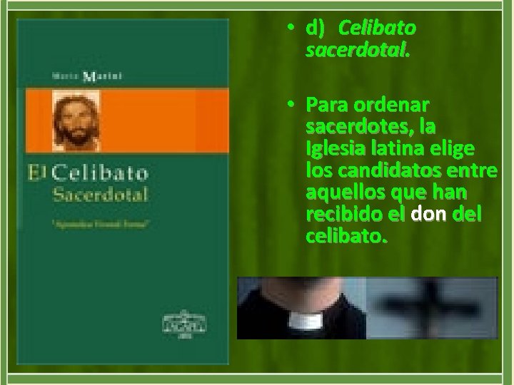  • d) Celibato sacerdotal. • Para ordenar sacerdotes, la Iglesia latina elige los