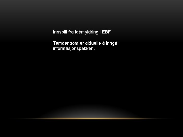 Innspill fra idémyldring i EBF Temaer som er aktuelle å inngå i informasjonspakken. 