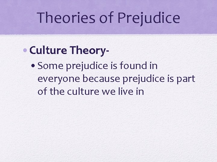 Theories of Prejudice • Culture Theory • Some prejudice is found in everyone because