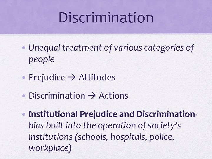 Discrimination • Unequal treatment of various categories of people • Prejudice Attitudes • Discrimination