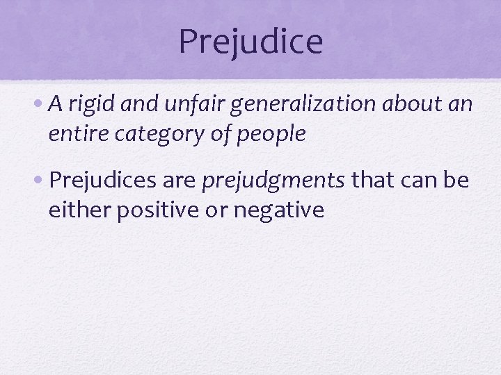 Prejudice • A rigid and unfair generalization about an entire category of people •