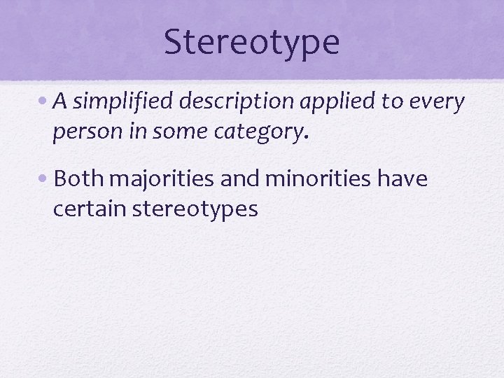 Stereotype • A simplified description applied to every person in some category. • Both