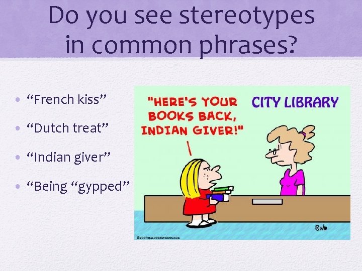 Do you see stereotypes in common phrases? • “French kiss” • “Dutch treat” •