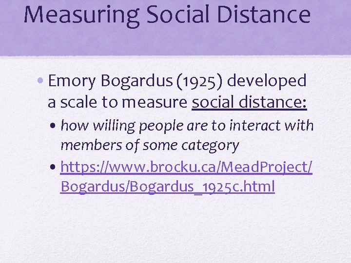 Measuring Social Distance • Emory Bogardus (1925) developed a scale to measure social distance: