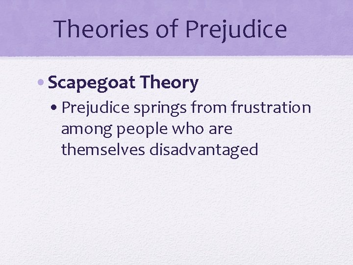 Theories of Prejudice • Scapegoat Theory • Prejudice springs from frustration among people who