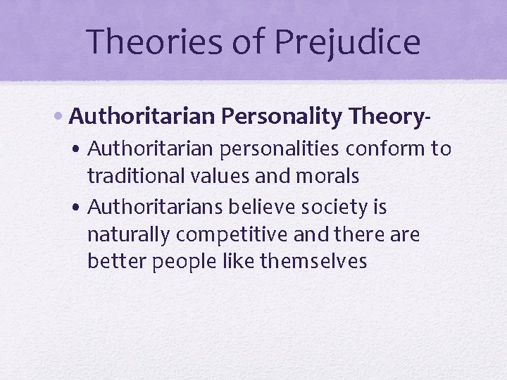 Theories of Prejudice • Authoritarian Personality Theory • Authoritarian personalities conform to traditional values