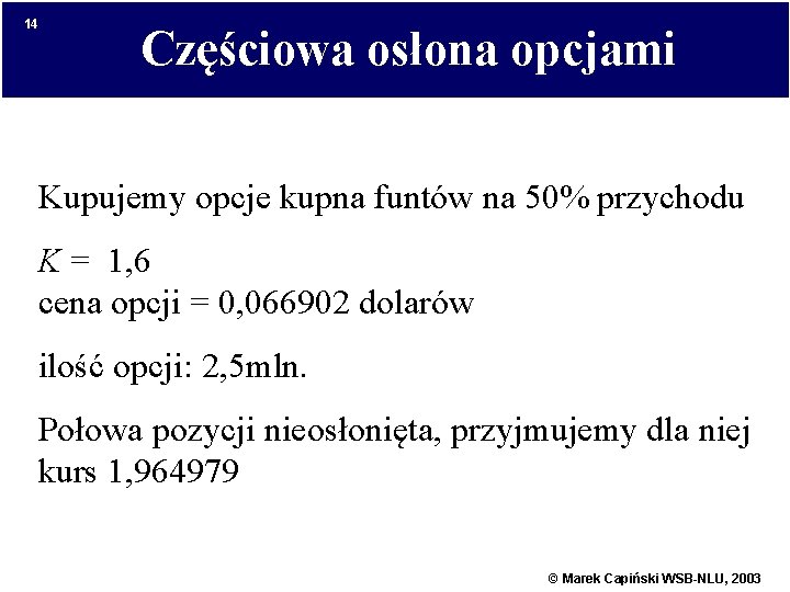 14 Częściowa osłona opcjami Kupujemy opcje kupna funtów na 50% przychodu K = 1,