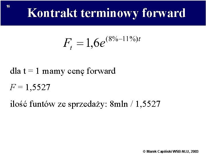 16 Kontrakt terminowy forward dla t = 1 mamy cenę forward F = 1,