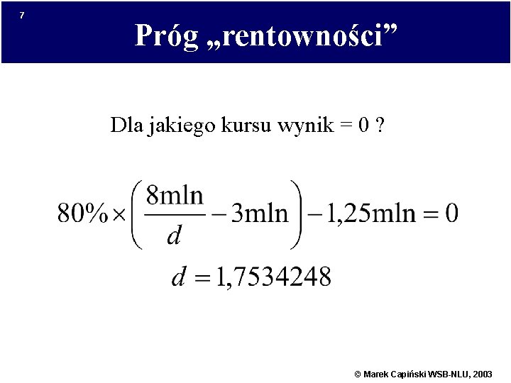 7 Próg „rentowności” Dla jakiego kursu wynik = 0 ? © Marek Capiński WSB-NLU,