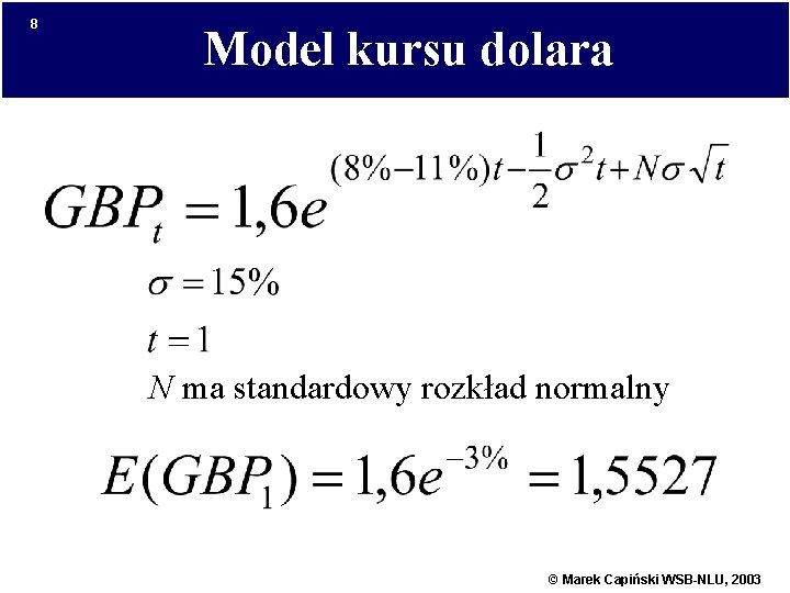 8 Model kursu dolara N ma standardowy rozkład normalny © Marek Capiński WSB-NLU, 2003