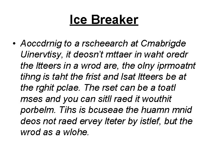 Ice Breaker • Aoccdrnig to a rscheearch at Cmabrigde Uinervtisy, it deosn’t mttaer in