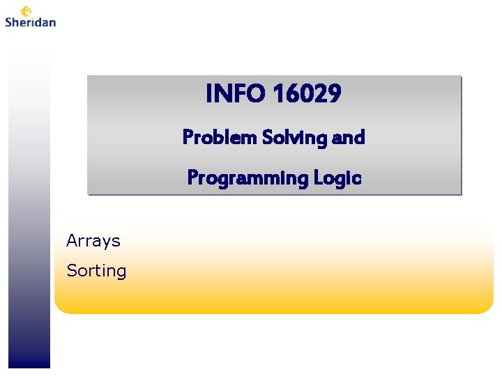 INFO 16029 Problem Solving and Programming Logic Arrays Sorting 