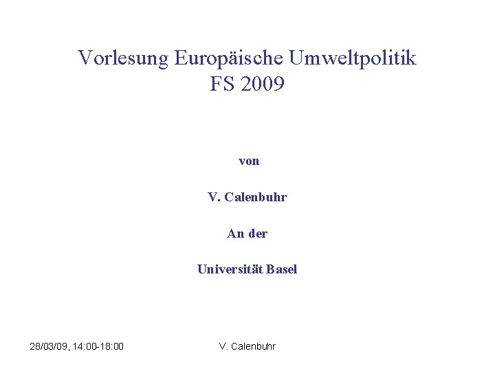 Vorlesung Europäische Umweltpolitik FS 2009 von V. Calenbuhr An der Universität Basel 28/03/09, 14: