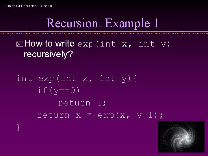 COMP 104 Recursion / Slide 10 Recursion: Example 1 *How to write exp(int x,