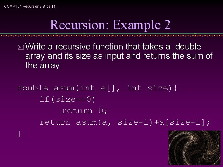 COMP 104 Recursion / Slide 11 Recursion: Example 2 * Write a recursive function