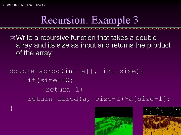 COMP 104 Recursion / Slide 12 Recursion: Example 3 * Write a recursive function