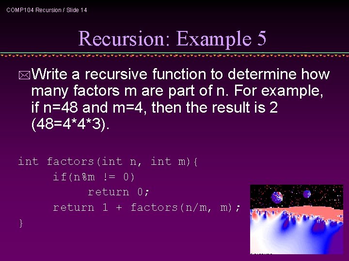 COMP 104 Recursion / Slide 14 Recursion: Example 5 *Write a recursive function to
