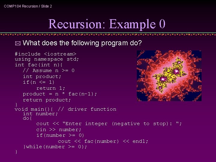 COMP 104 Recursion / Slide 2 Recursion: Example 0 * What does the following