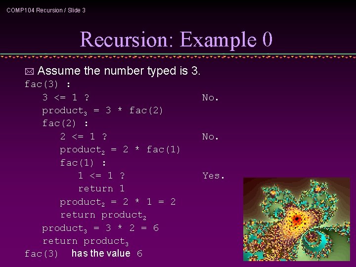COMP 104 Recursion / Slide 3 Recursion: Example 0 * Assume the number typed