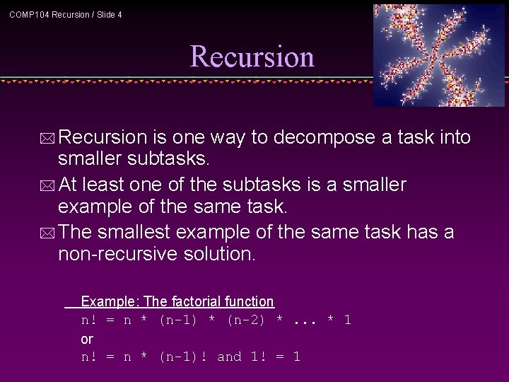 COMP 104 Recursion / Slide 4 Recursion * Recursion is one way to decompose