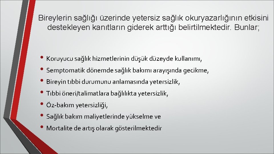 Bireylerin sağlığı üzerinde yetersiz sağlık okuryazarlığının etkisini destekleyen kanıtların giderek arttığı belirtilmektedir. Bunlar; •