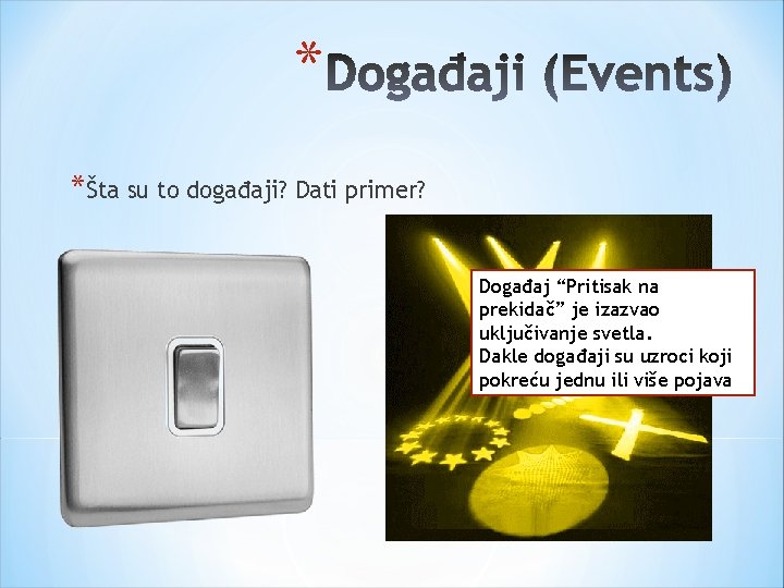 * *Šta su to događaji? Dati primer? Događaj “Pritisak na prekidač” je izazvao uključivanje