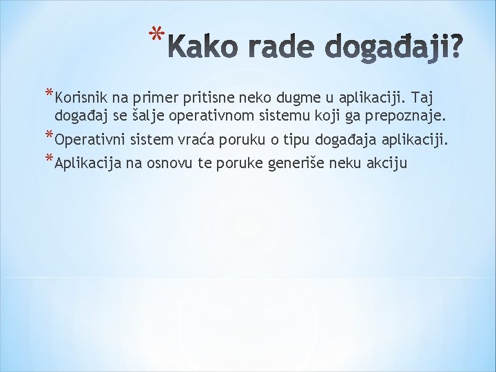 * *Korisnik na primer pritisne neko dugme u aplikaciji. Taj događaj se šalje operativnom