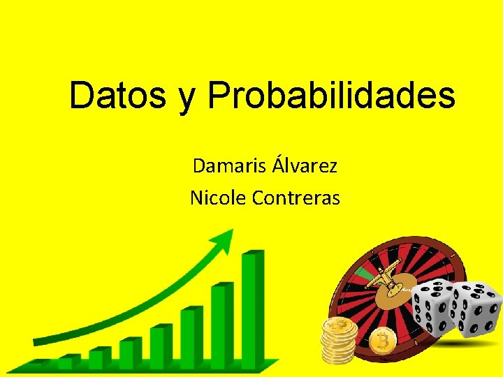 Datos y Probabilidades Damaris Álvarez Nicole Contreras 