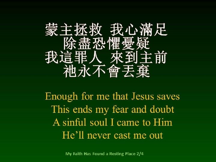 蒙主拯救 我心滿足 除盡恐懼憂疑 我這罪人 來到主前 祂永不會丟棄 Enough for me that Jesus saves This ends