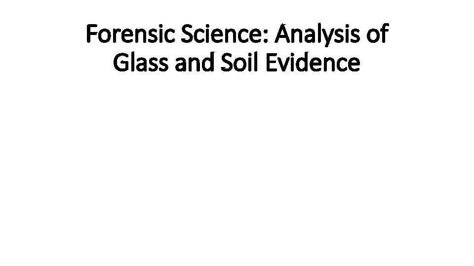 Forensic Science: Analysis of Glass and Soil Evidence 