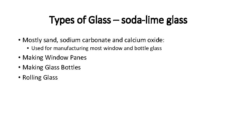 Types of Glass – soda-lime glass • Mostly sand, sodium carbonate and calcium oxide: