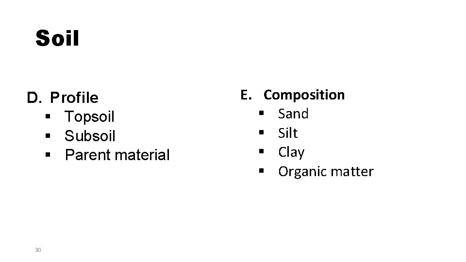 Soil D. Profile § Topsoil § Subsoil § Parent material 30 E. Composition §