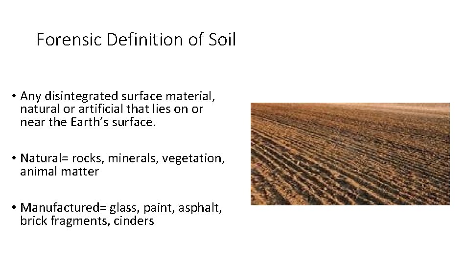Forensic Definition of Soil • Any disintegrated surface material, natural or artificial that lies