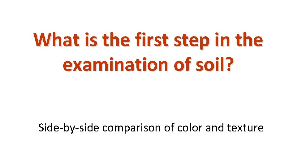 What is the first step in the examination of soil? Side-by-side comparison of color