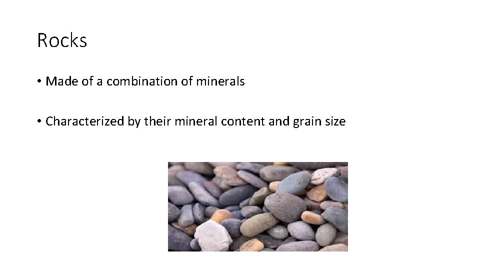Rocks • Made of a combination of minerals • Characterized by their mineral content