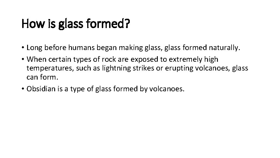 How is glass formed? • Long before humans began making glass, glass formed naturally.