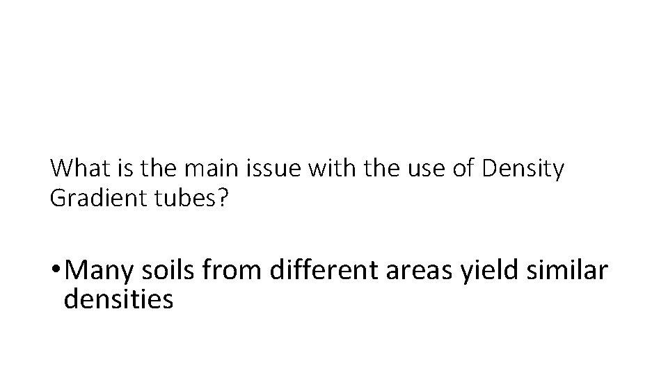 What is the main issue with the use of Density Gradient tubes? • Many