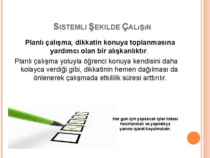 SISTEMLI ŞEKILDE ÇALıŞıN Planlı çalışma, dikkatin konuya toplanmasına yardımcı olan bir alışkanlıktır. Planlı çalışma