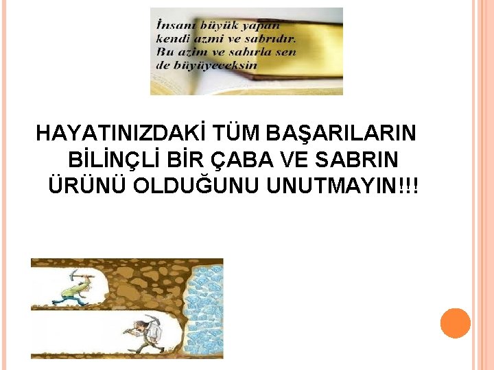 HAYATINIZDAKİ TÜM BAŞARILARIN BİLİNÇLİ BİR ÇABA VE SABRIN ÜRÜNÜ OLDUĞUNU UNUTMAYIN!!! 