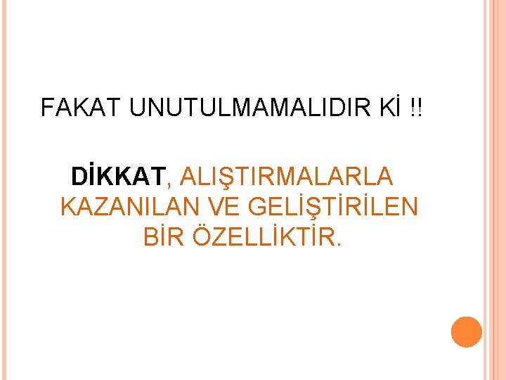 FAKAT UNUTULMAMALIDIR Kİ !! DİKKAT, ALIŞTIRMALARLA KAZANILAN VE GELİŞTİRİLEN BİR ÖZELLİKTİR. 