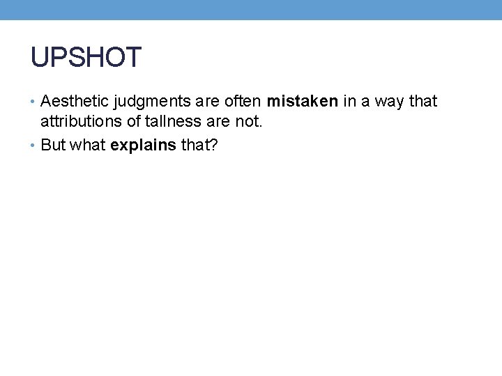 UPSHOT • Aesthetic judgments are often mistaken in a way that attributions of tallness