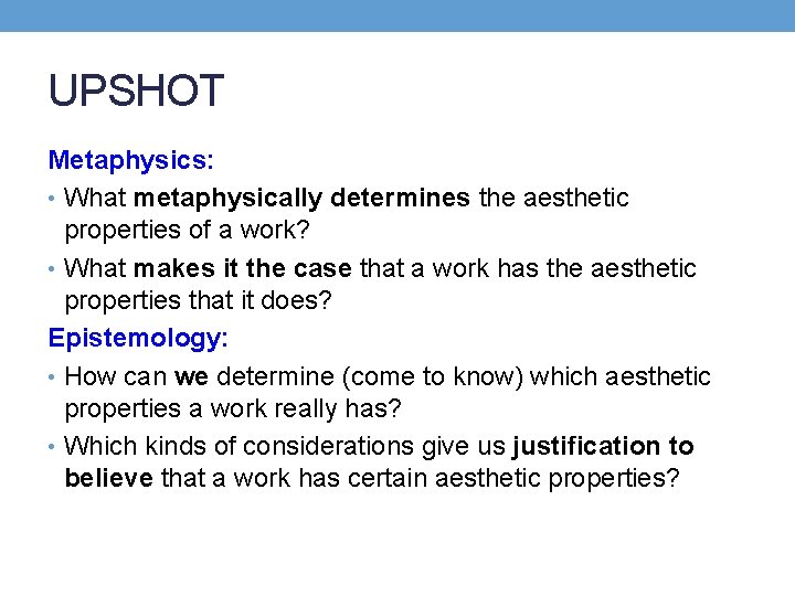 UPSHOT Metaphysics: • What metaphysically determines the aesthetic properties of a work? • What
