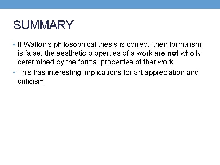 SUMMARY • If Walton’s philosophical thesis is correct, then formalism is false: the aesthetic