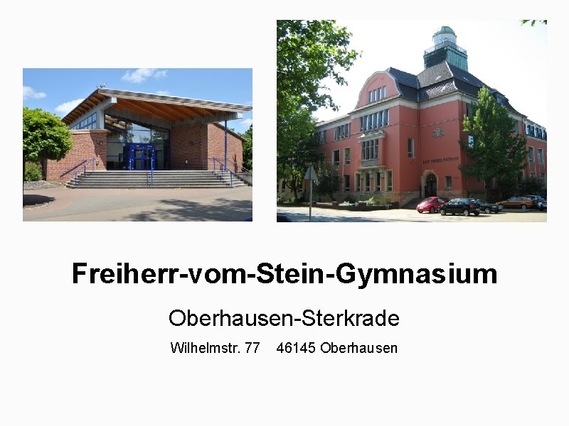 Freiherr-vom-Stein-Gymnasium Oberhausen-Sterkrade Wilhelmstr. 77 46145 Oberhausen 